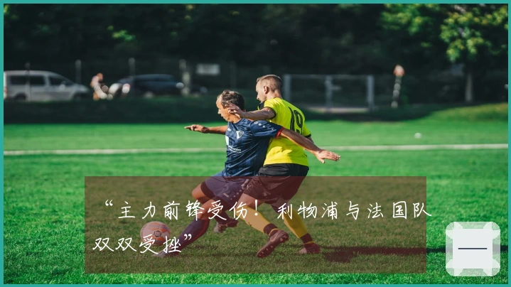 “主力前锋受伤！利物浦与法国队双双受挫”