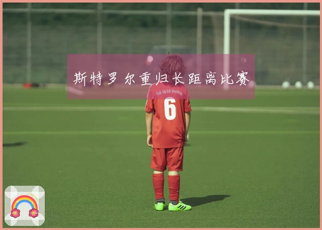 斯特罗尔重归长距离比赛