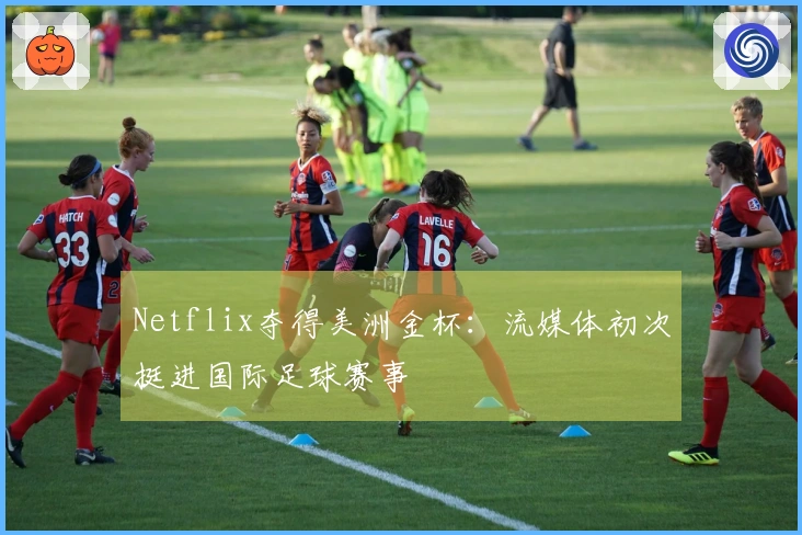 Netflix夺得美洲金杯：流媒体初次挺进国际足球赛事